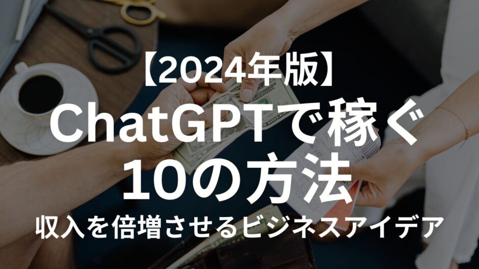 【2024年版】ChatGPTで稼ぐ10の方法：収入を倍増させるビジネスアイデア