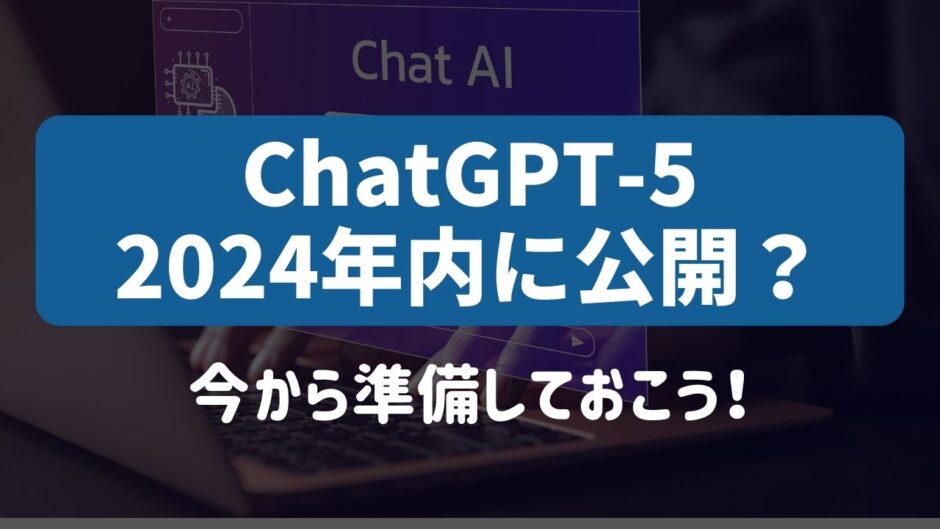 ChatGPT-5は2024年に公開？今から準備しておこう。：特徴、ビジネスへの影響、必要なスキルとは